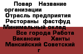 Повар › Название организации ­ Burger King › Отрасль предприятия ­ Рестораны, фастфуд › Минимальный оклад ­ 20 000 - Все города Работа » Вакансии   . Ханты-Мансийский,Советский г.